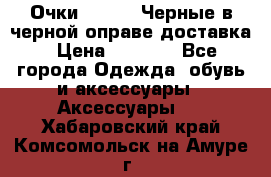 Очки Ray Ban Черные в черной оправе доставка › Цена ­ 6 000 - Все города Одежда, обувь и аксессуары » Аксессуары   . Хабаровский край,Комсомольск-на-Амуре г.